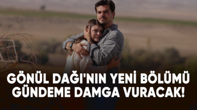 Gönül Dağı'nın yeni bölümü gündeme damga vuracak!