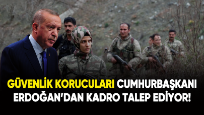 Güvenlik korucuları Cumhurbaşkanı Erdoğan'dan kadro talep ediyor!