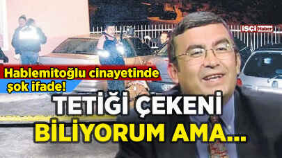 Hablemitoğlu cinayetinde şok ifade: Tetiği çekeni biliyorum ama...