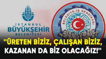 İBB işçileri tepkili: Üreten biziz, çalışan biziz, kazanan da biz olacağız!