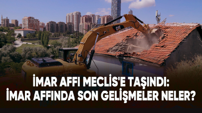 İmar affı Meclis'e taşındı: İmar affında son gelişmeler neler?