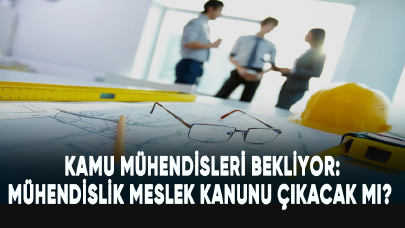 Kamu mühendisleri bekliyor: Mühendislik Meslek Kanunu çıkacak mı?