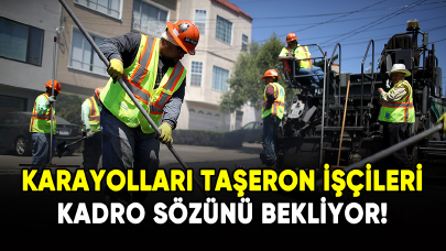 Karayolları taşeron işçileri kadro sözünü bekliyor!