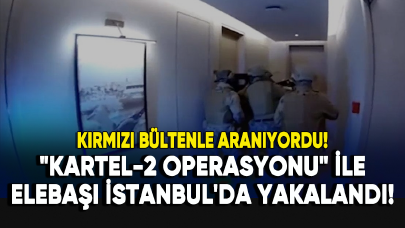 "KARTEL-2 Operasyonu" ile kırmızı bültenle aranan elebaşı İstanbul'da yakalandı!