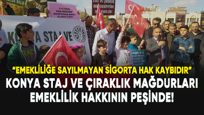 Konya staj ve çıraklık mağdurları emeklilik hakkının peşinde!