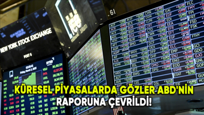 Küresel piyasalarda gözler ABD'nin raporuna çevrildi!