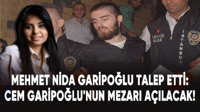 Mehmet Nida Garipoğlu talep etti: Cem Garipoğlu'nun mezarı açılacak!