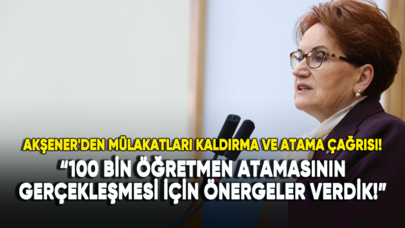 Meral Akşener'den mülakatları kaldırma ve atama çağrısı!