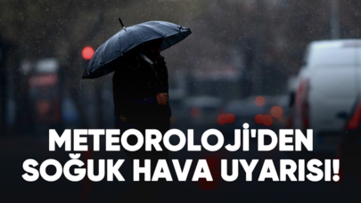 Meteoroloji'den soğuk hava uyarısı!