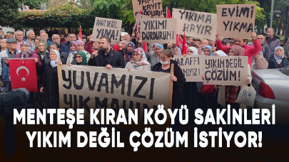 Muğla'nın Menteşe Kıran Köyü sakinleri yıkım değil çözüm istiyor!