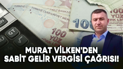 Murat Vilken'den sabit gelir vergisi çağrısı!