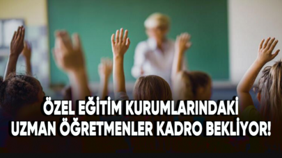 Özel eğitim kurumlarındaki uzman öğretmenler kadro bekliyor!