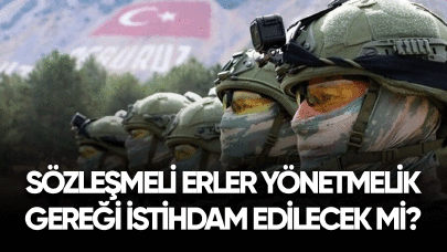 Sözleşmeli erler yönetmelik gereği istihdam edilecek mi?