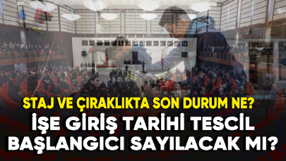 Staj ve çıraklıkta son durum ne? İşe giriş tarihi tescil başlangıcı sayılacak mı?