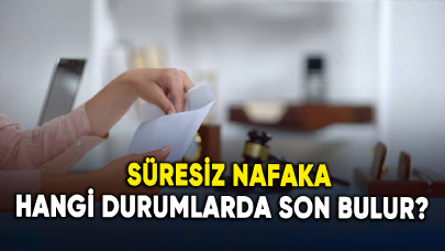 Süresiz nafaka hangi durumlarda son bulur?