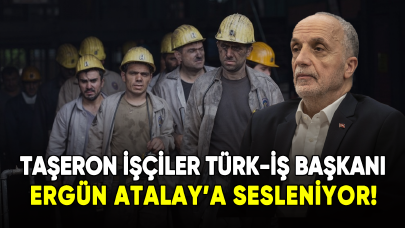 Taşeron işçiler Türk-İş Başkanı Ergün Atalay'a sesleniyor