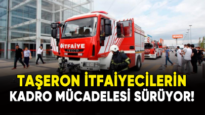 Taşeron itfaiyecilerin kadro mücadelesi sürüyor!