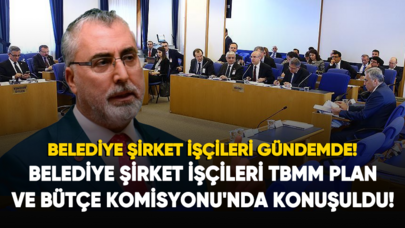 TBMM Plan ve Bütçe Komisyonu'nun gündemi belediye şirket işçileri!