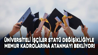 Üniversiteli işçiler statü değişikliği ile memur kadrolarına atanmayı bekliyor!