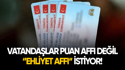 Vatandaşlar puan affı değil ''ehliyet affı'' istiyor