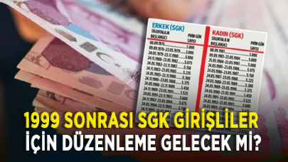 1999 sonrası SGK girişliler için düzenleme gelecek mi?