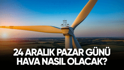 24 Aralık Pazar günü hava nasıl olacak?