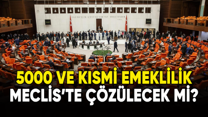 5000 ve kısmi emeklilik Meclis'te çözülecek mi?