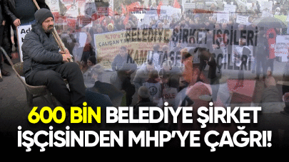 600 bin belediye şirket işçisinden MHP'ye çağrı!