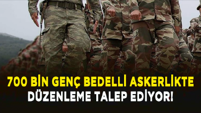 700 bin genç bedelli askerlikte düzenleme talep ediyor!