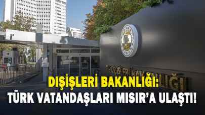 Dışişleri Bakanlığı: Türk vatandaşları Mısır'a ulaştı!