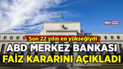 ABD Merkez Bankası (Fed) faiz kararını açıkladı: Son 22 yılın en yükseği!