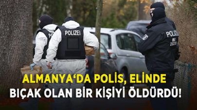 Almanya‘da polis, elinde bıçak olan bir kişiyi öldürdü!