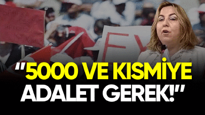 Arzu Lastikçi: 5000 ve kısmiye adalet gerek!