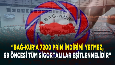 “Bağ-Kur’a 7200 prim indirimi yetmez, 99 öncesi tüm sigortalılar eşitlenmelidir”