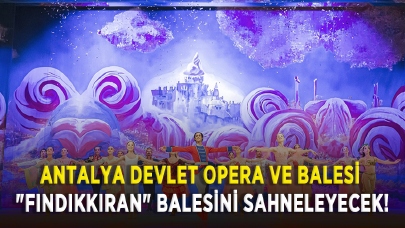 Antalya Devlet Opera ve Balesi "Fındıkkıran" balesini sahneleyecek!