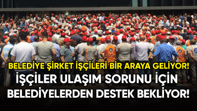 Belediye şirket işçileri bir araya geliyor: Ulaşım sorunu için belediyelerden destek bekliyorlar!