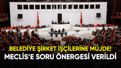 Belediye şirket işçilerine müjde: Meclis'e soru önergesi verildi!