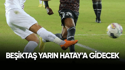 Beşiktaş yarın Hatay'a gidecek