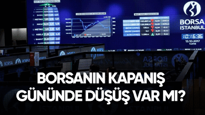 Borsanın kapanış gününde düşüş var mı? İşte son durum