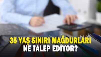 35 yaş sınırı mağdurları ne talep ediyor?