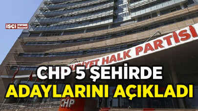 CHP 5 şehirde adaylarını açıkladı