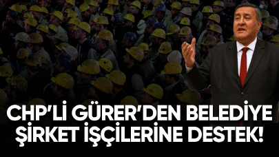 CHP'li Gürer'den belediye şirket işçilerine destek!