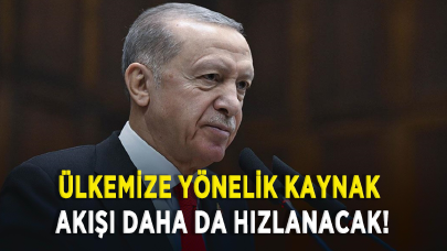 Cumhurbaşkanı Erdoğan: Ülkemize yönelik kaynak akışı daha da hızlanacak!