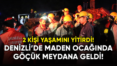 Denizli'de maden ocağında göçük: 2 kişi yaşamını yitirdi!