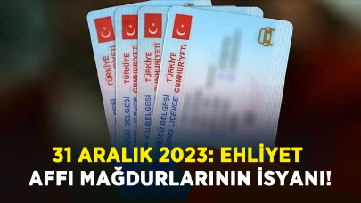 31 Aralık 2023: Ehliyet affı mağdurlarının isyanı!