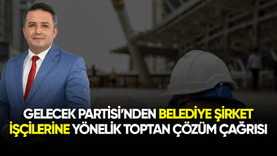 Gelecek Partisi'nden belediye şirket işçilerinin sorunu için toptan çözüm çağrısı