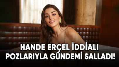 Hande Erçel iddialı pozlarıyla gündem oldu!