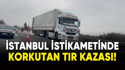 İstanbul istikametinde korkutan tır kazası!