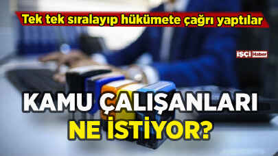 Kamu çalışanları ne istiyor? Hükümete acil çağrı