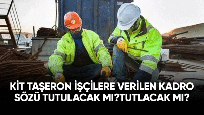 Kit taşeron işçilerine verilen sözler tutulacak mı?